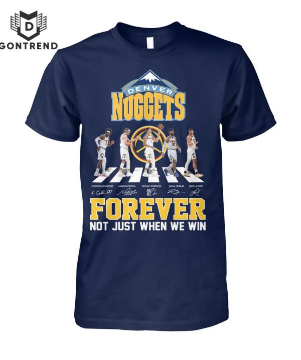 Denver Nuggets Signature Forever Not Just When We Win Unisex T-Shirt