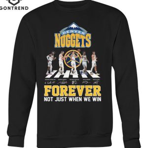 Denver Nuggets Signature Forever Not Just When We Win Unisex T-Shirt