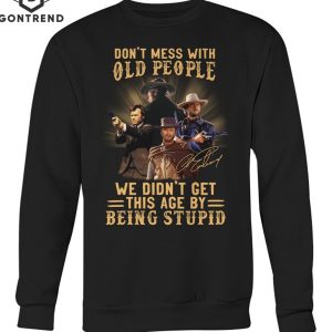 Dont Mess With Old People We Didnt Get This Age By Being Stupid Clint Eastwood Signature T-Shirt