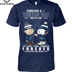 Forever A Detroit Tigers Fan Win Or Lose Yesterday – To Day – Tomorrow Forever No Matter What T-Shirt