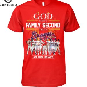 God First Family Second The Atlanta Braves Unisex T-Shirt