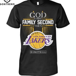 God First Family Second Then Los Angeles Lakers T-Shirt