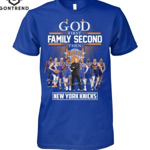 God First Family Second Then New York Knicks T-Shirt