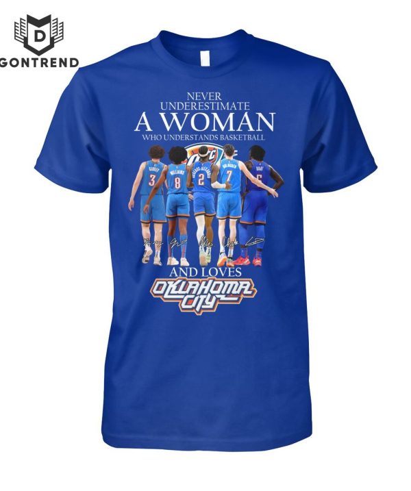 Never Underestimate A Woman Who Understands Basketball And Loves Oklahoma City Thunder T-Shirt