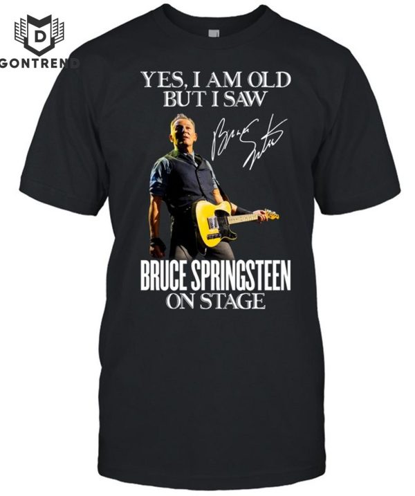 Yes I Am Old But I Saw Bruce Springsteen On Stage Signature T-Shirt