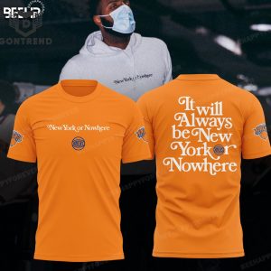 New York Knicks It Will Always Be New York Or Nowhere Design Orange 3D T-Shirt