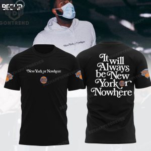 New York Knicks It Will Always Be New York Or Nowhere Design Black 3D T-Shirt