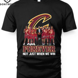 Cleveland Cavaliers Forever Not Just When We Win Unisex T-Shirt