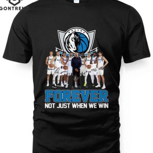 Dallas Mavericks Forever Not Just When We Win Unisex T-Shirt