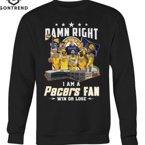 Damn Right I Am A Indiana Pacers Fan Win Or Lose Unisex T-Shirt