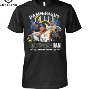 Damn Right I Am A Milwaukee Brewers Fan Now And Forever Unisex T-Shirt