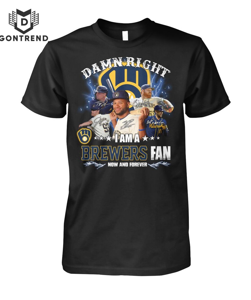 Damn Right I Am A Milwaukee Brewers Fan Now And Forever Unisex T-Shirt