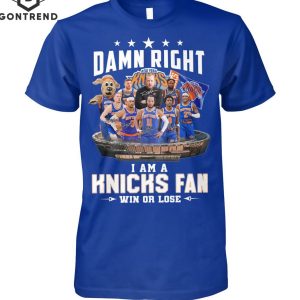 Damn Right I Am A New York Knicks Fan Win Or Lose Unisex T-Shirt