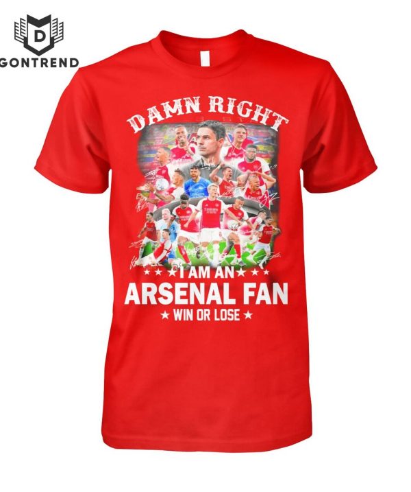 Damn Right I Am An Arsenal Fan Win Or Lose Unisex T-Shirt