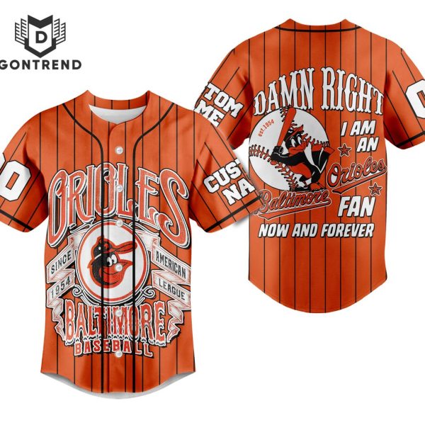 Damn Right I Am An Baltimore Orioles Fan Now And Forever Baseball Jersey