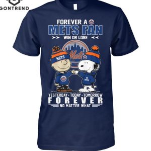 Forever A New York Mets Fan Win Or Lose Yesterday – Today – Tomorrow Forever Not Matter What Unisex T-Shirt