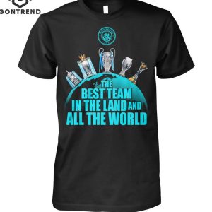 Manchester City The Best Team In The Land And All The World Unisex T-Shirt