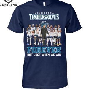 Minnesota Timberwolves Forever Not Just When We Win Unisex T-Shirt