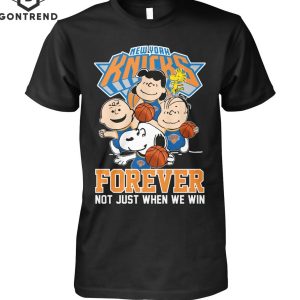 New York Knicks Forever Not Just When We Win Unisex T-Shirt