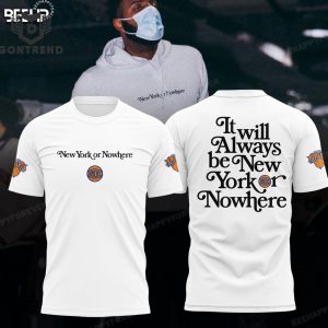 New York Knicks It Will Always Be New York Or Nowhere 3D T-Shirt