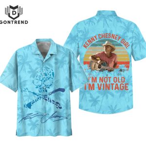 Kenny Chesney Girl Im Not Old Im Vintage Hawaiian Shirt