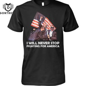 I Will Never Stop Fighting For America Donald Trump Unisex T-Shirt