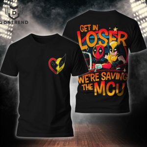 Get In Loser Were Saving The Mcu Deadpool And Wolverine 3D T-Shirt