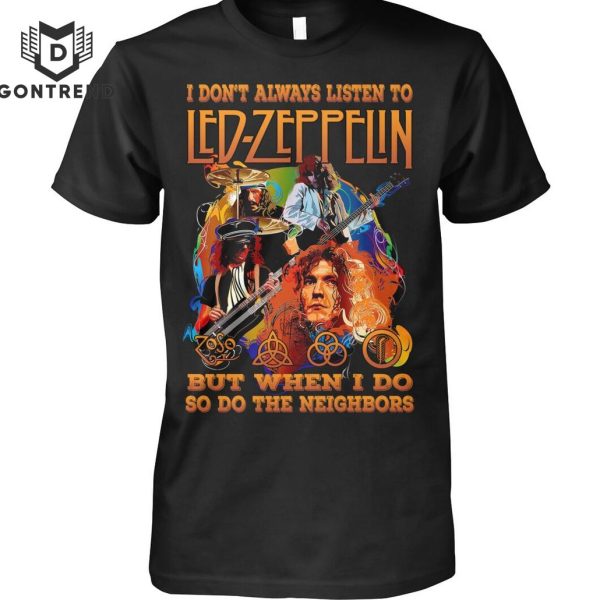 I Dont Always Listen To Led Zeppelin But When I Do So Do The Neighbors Unisex T-Shirt