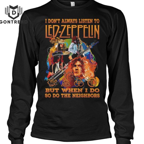 I Dont Always Listen To Led Zeppelin But When I Do So Do The Neighbors Unisex T-Shirt