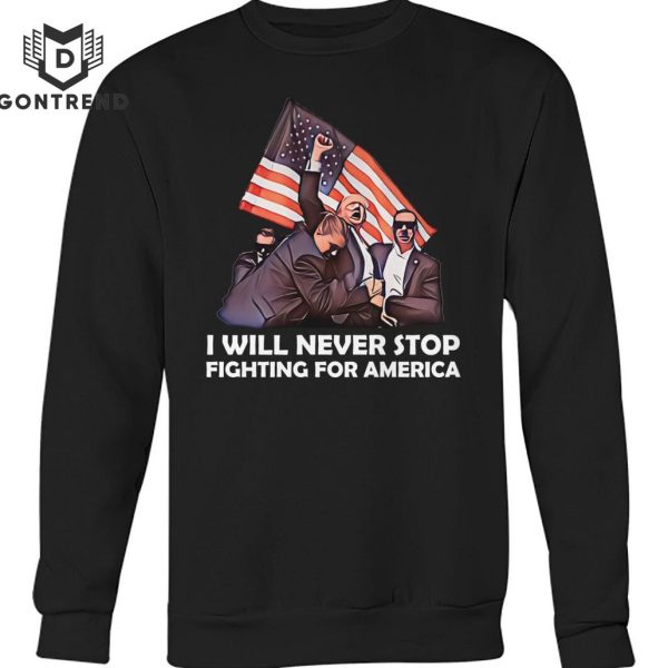 I Will Never Stop Fighting For America Donald Trump Unisex T-Shirt