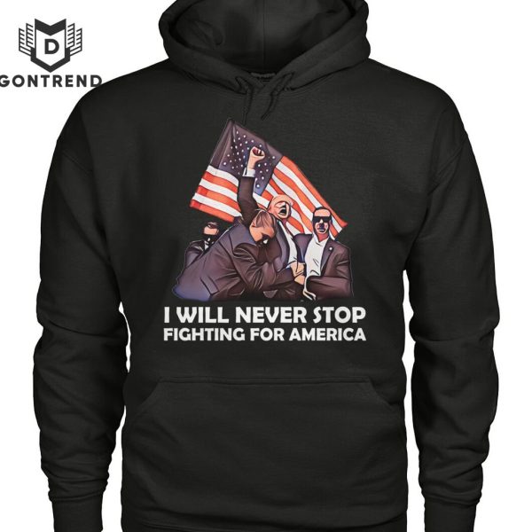 I Will Never Stop Fighting For America Donald Trump Unisex T-Shirt