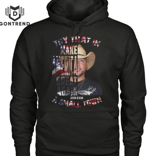 Try That In Make Make America Great Again Jason Aldean A Small Town Unisex T-Shirt