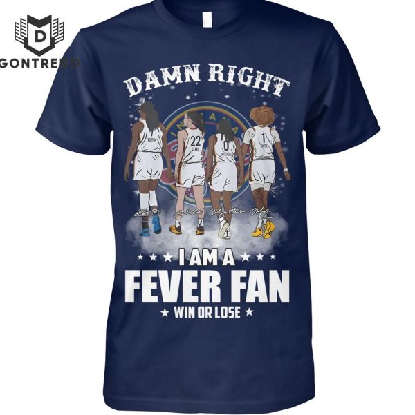 Damn Right I Am Indiana Fever Fan Win Or Lose Signature T-Shirt