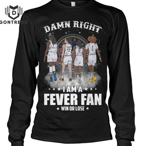 Damn Right I Am Indiana Fever Fan Win Or Lose Signature T-Shirt