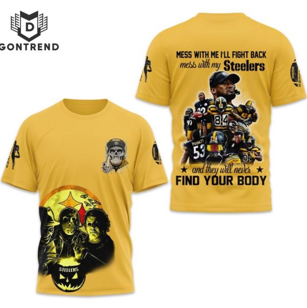 Pittsburgh Steelers Mess With Me I Fight Back Mess With My Team And They ll Never Find Your Body 3D T-Shirt