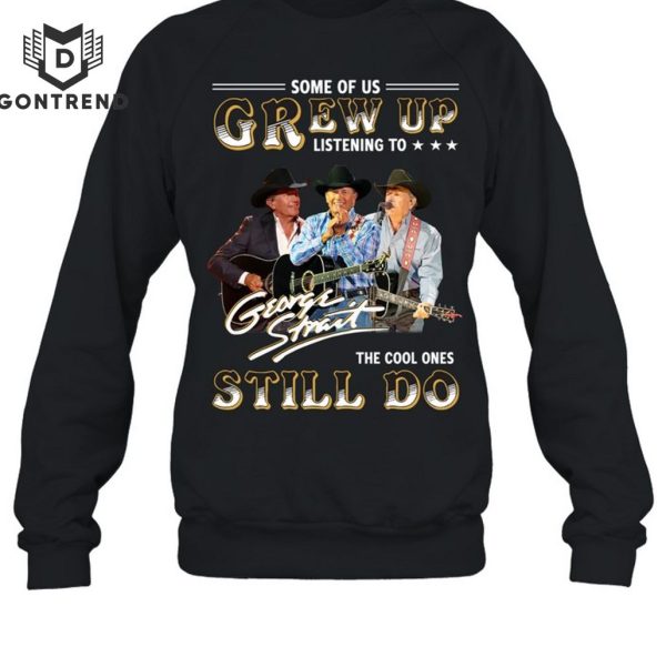 Some Of Us Grew Up Listen To George Strait – The Cool Ones Still Do Unisex T-Shirt