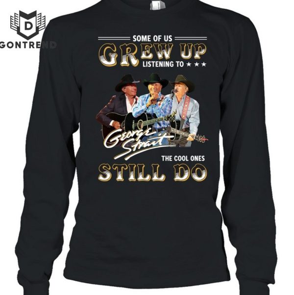 Some Of Us Grew Up Listen To George Strait – The Cool Ones Still Do Unisex T-Shirt