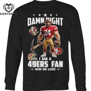 Damn Right I Am A San Francisco 49ers Fan Win Or Lose Unisex T-Shirt