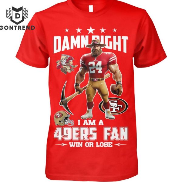 Damn Right I Am A San Francisco 49ers Fan Win Or Lose Unisex T-Shirt