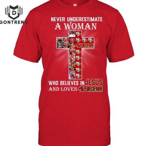 Nerver Underestimate A Woman Who Believes In Jesus And Loves San Francisco 49ers Unisex T-Shirt