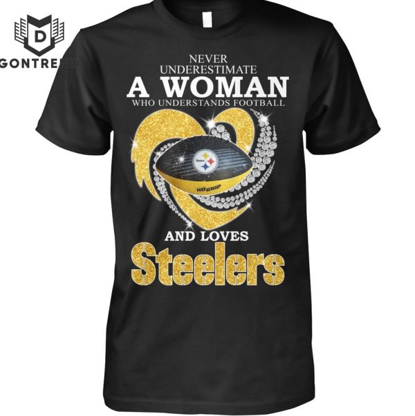 Never Underestimate A Woman Who Understands Football And Loves Pittsburgh Steelers Unisex T-Shirt