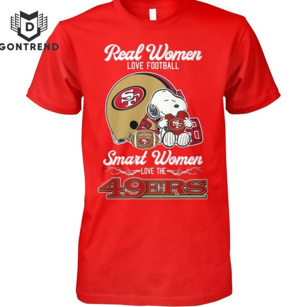 Real Women Love Football Smart Women Love The San Francisco 49ers Unisex T-Shirt