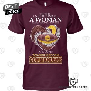 Never Underestimate A Woman Who Understands Football And Loves Washington Commanders Unisex T-Shirt