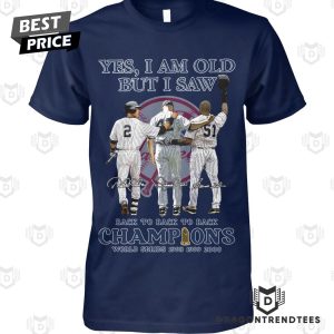 Yes I Am Old But I Saw New York Yankees Back To Back To Back Champions World Series 1998 1999 2000 Signature Unisex T-Shirt