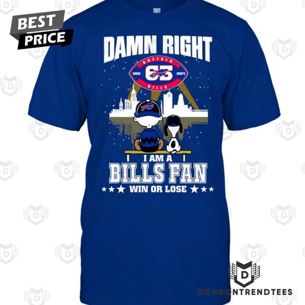 Damn Right I Am A Buffalo Bills Fan Win Or Lose Unisex T-Shirt