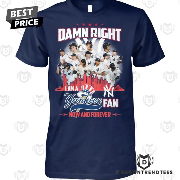 Damn Right I Am A New York Yankees Fan Now And Forever Unisex T-Shirt