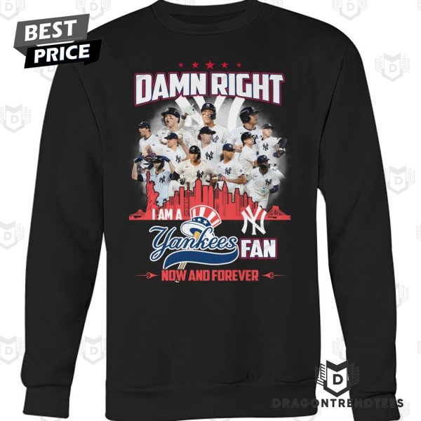 Damn Right I Am A New York Yankees Fan Now And Forever Unisex T-Shirt