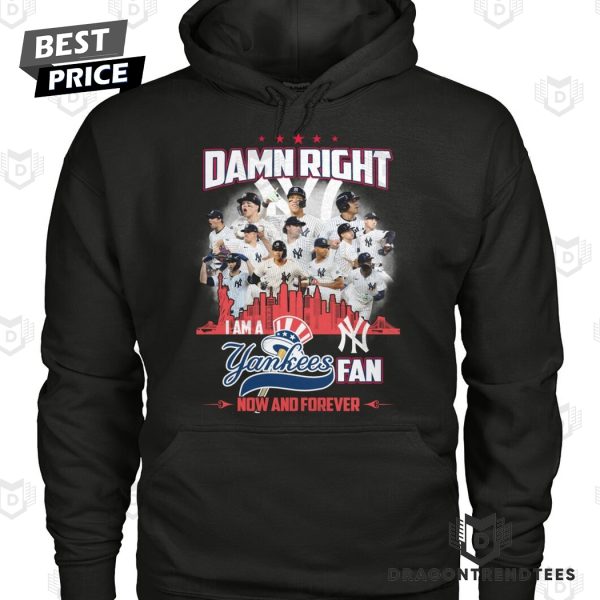 Damn Right I Am A New York Yankees Fan Now And Forever Unisex T-Shirt