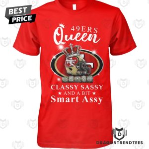 San Francisco 49ers Queen Classy Sassy And A Bit Smart Assy Unisex T-Shirt