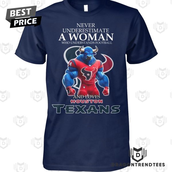 Never Underestimate A Woman Who Understands Football And Loves Houston Texans Unisex T-Shirt